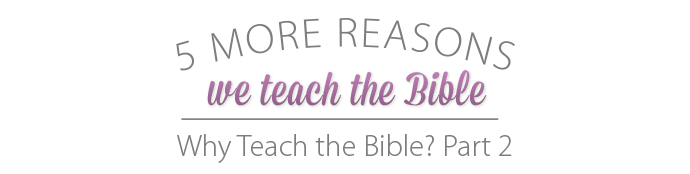 Five More Reasons We Teach Bible